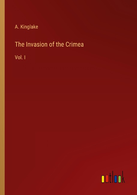 The Invasion of the Crimea: Vol. I