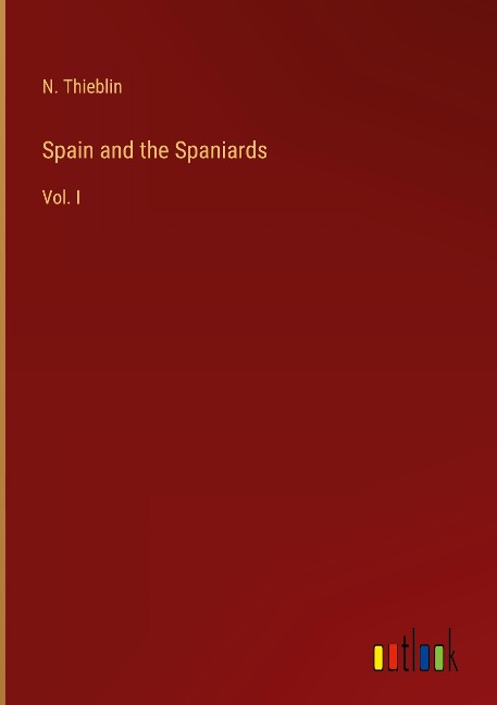 Spain and the Spaniards: Vol. I