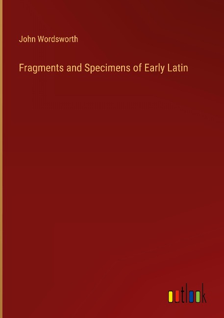 Fragments and Specimens of Early Latin