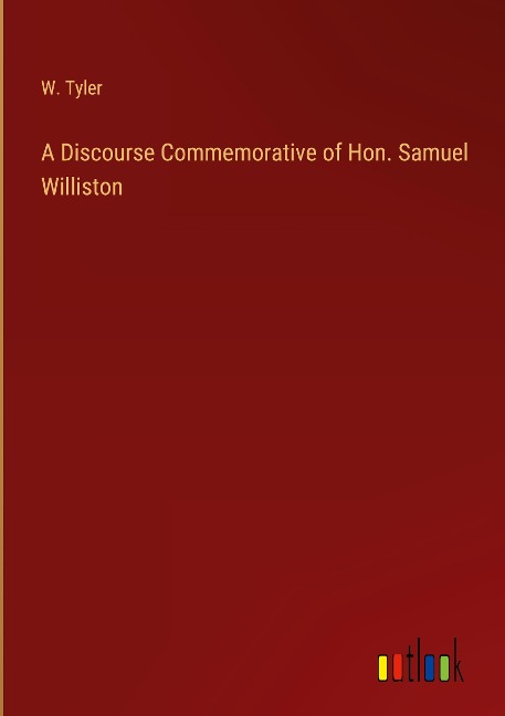 A Discourse Commemorative of Hon. Samuel Williston