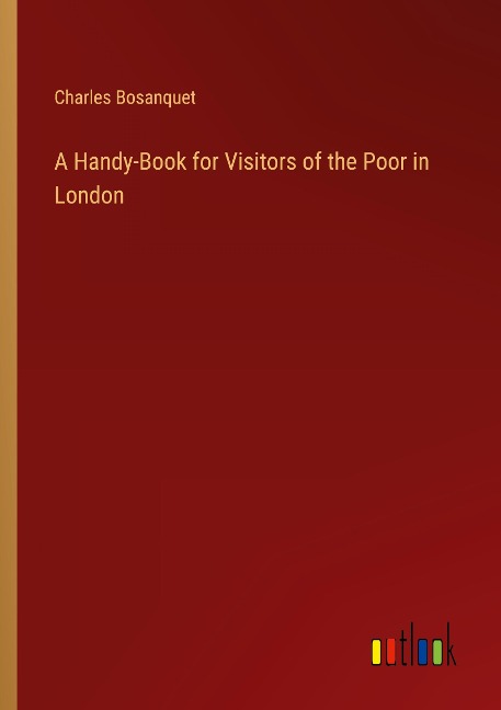 A Handy-Book for Visitors of the Poor in London