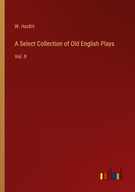 A Select Collection of Old English Plays: Vol. II