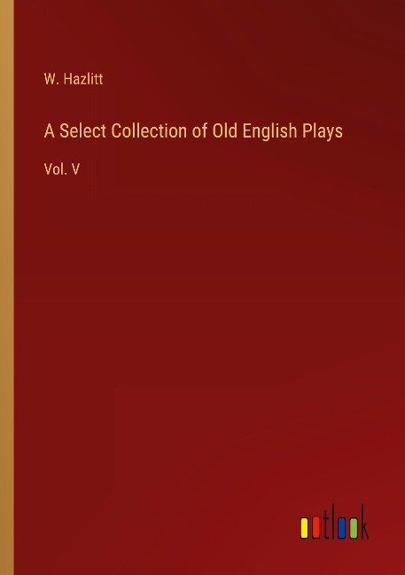 A Select Collection of Old English Plays: Vol. V