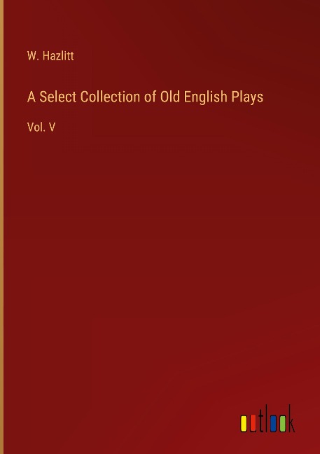 A Select Collection of Old English Plays: Vol. V