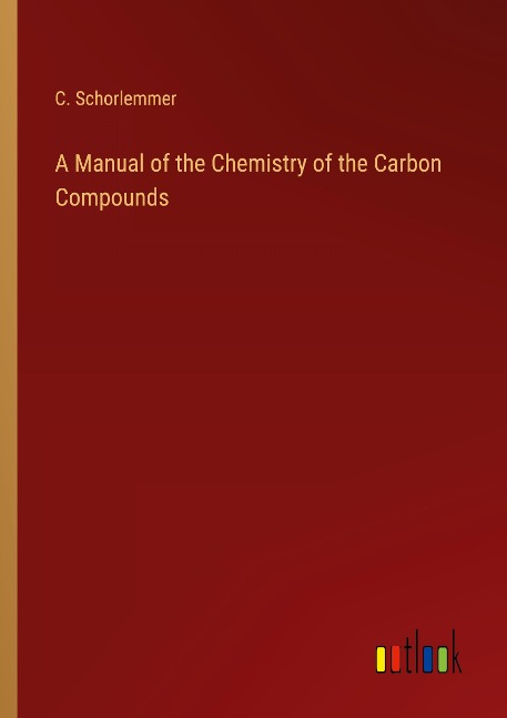 A Manual of the Chemistry of the Carbon Compounds