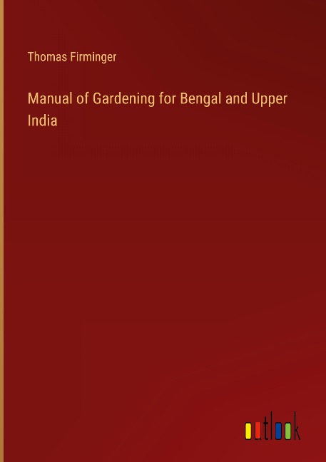 Manual of Gardening for Bengal and Upper India