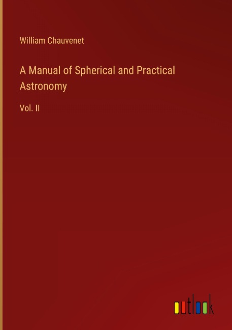 A Manual of Spherical and Practical Astronomy: Vol. II