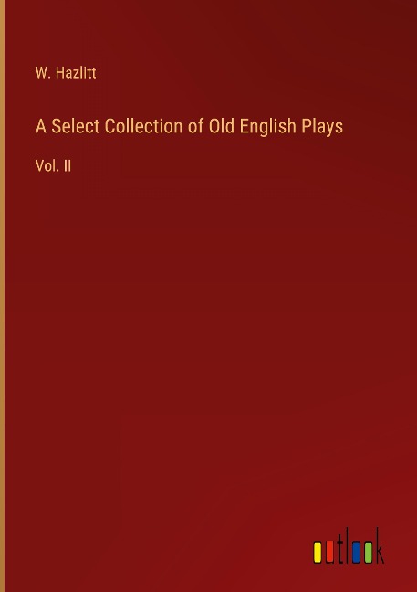 A Select Collection of Old English Plays: Vol. II