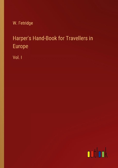 Harpers Hand-Book for Travellers in Europe: Vol. I