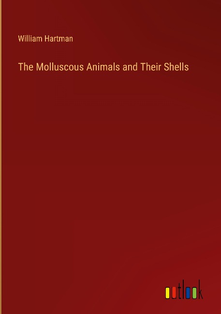 The Molluscous Animals and Their Shells