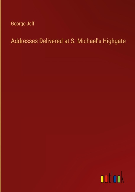 Addresses Delivered at S. Michaels Highgate