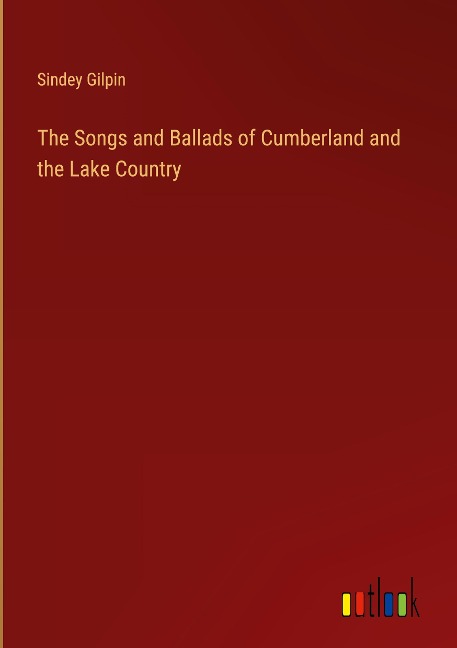The Songs and Ballads of Cumberland and the Lake Country