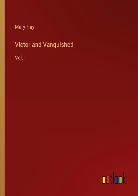 Victor and Vanquished: Vol. I