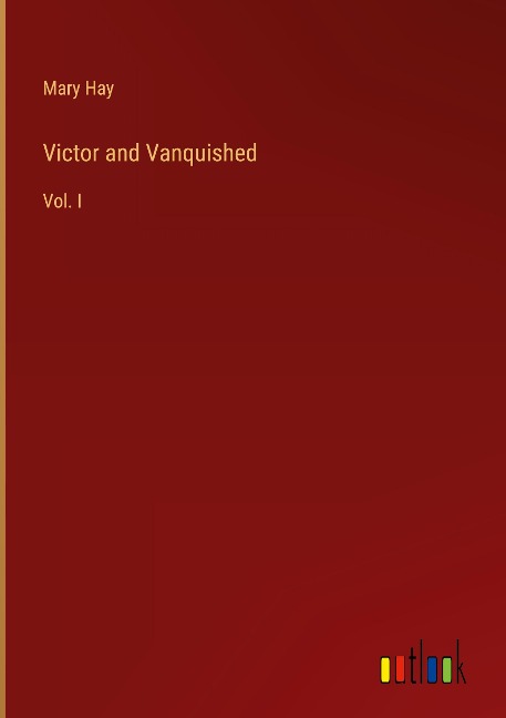 Victor and Vanquished: Vol. I