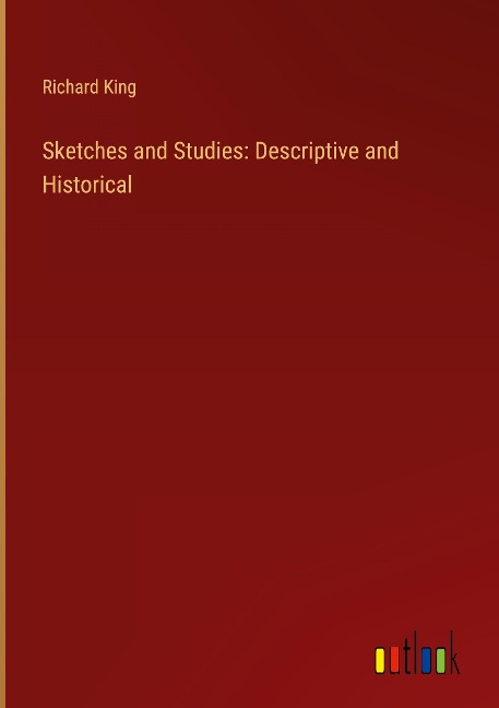 Sketches and Studies: Descriptive and Historical