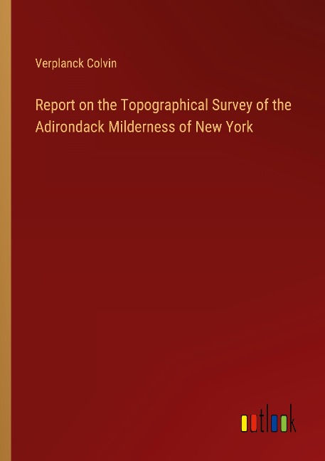 Report on the Topographical Survey of the Adirondack Milderness of New York