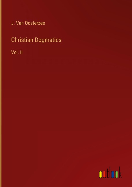 Christian Dogmatics: Vol. II