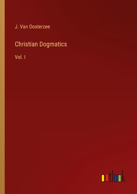 Christian Dogmatics: Vol. I
