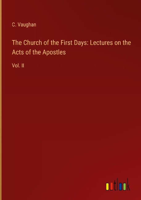 The Church of the First Days: Lectures on the Acts of the Apostles: Vol. II