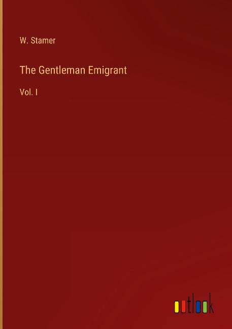 The Gentleman Emigrant: Vol. I