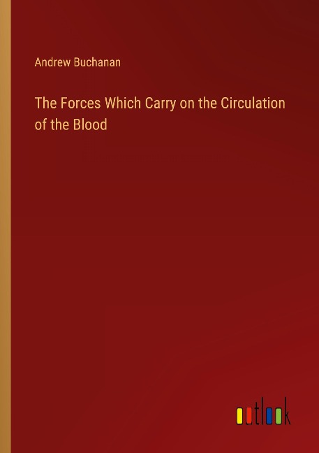 The Forces Which Carry on the Circulation of the Blood