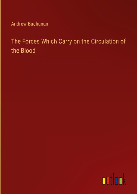 The Forces Which Carry on the Circulation of the Blood