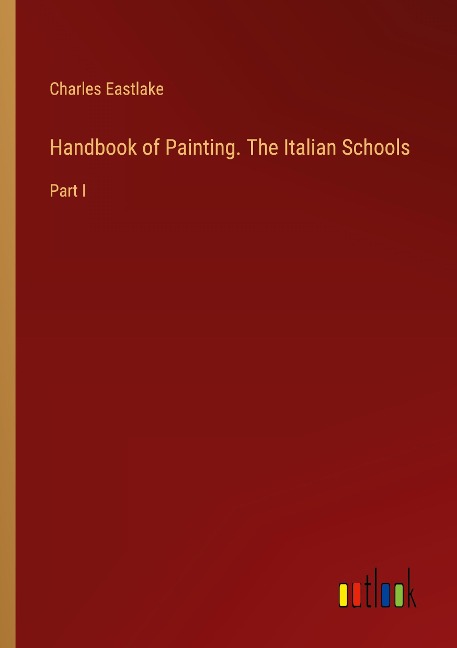 Handbook of Painting. The Italian Schools: Part I