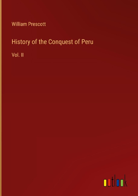 History of the Conquest of Peru: Vol. II