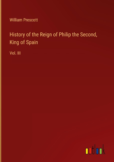 History of the Reign of Philip the Second, King of Spain: Vol. III