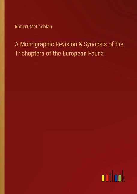 A Monographic Revision & Synopsis of the Trichoptera of the European Fauna