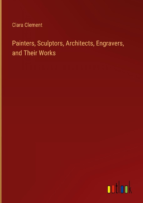 Painters, Sculptors, Architects, Engravers, and Their Works