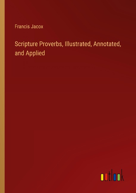 Scripture Proverbs, Illustrated, Annotated, and Applied