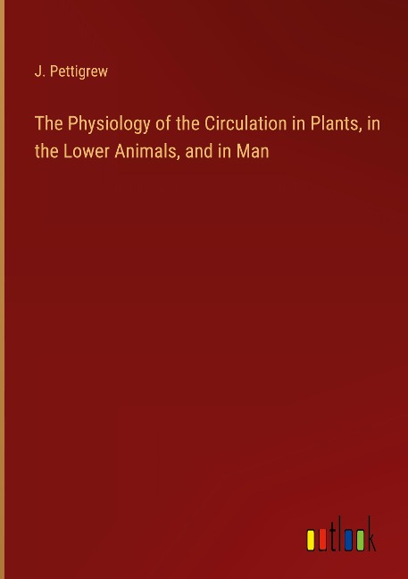 The Physiology of the Circulation in Plants, in the Lower Animals, and in Man