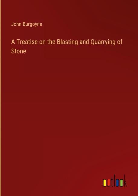 A Treatise on the Blasting and Quarrying of Stone