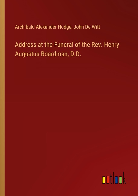 Address at the Funeral of the Rev. Henry Augustus Boardman, D.D.
