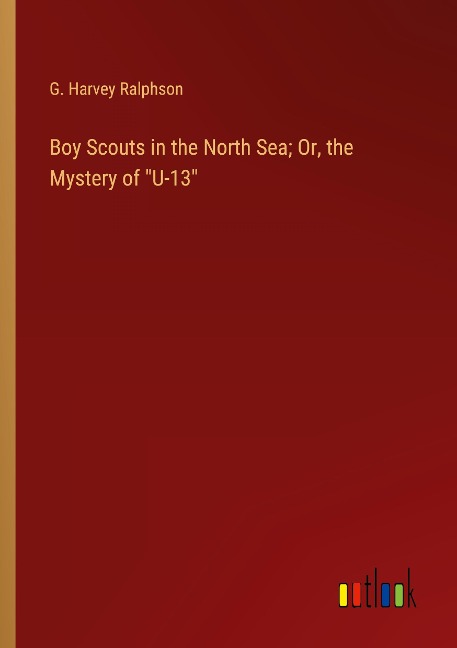 Boy Scouts in the North Sea; Or, the Mystery of U-13