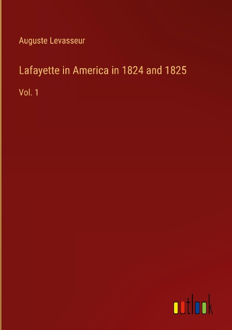 Lafayette in America in 1824 and 1825: Vol. 1