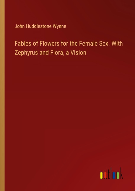 Fables of Flowers for the Female Sex. With Zephyrus and Flora, a Vision