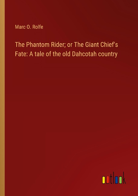 The Phantom Rider; or The Giant Chiefs Fate: A tale of the old Dahcotah country