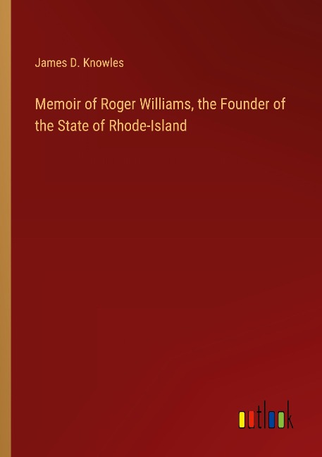 Memoir of Roger Williams, the Founder of the State of Rhode-Island
