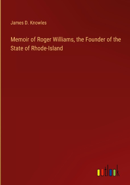 Memoir of Roger Williams, the Founder of the State of Rhode-Island