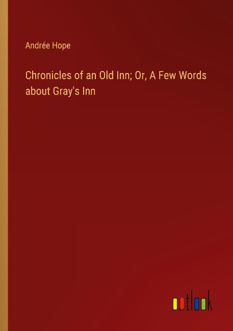 Chronicles of an Old Inn; Or, A Few Words about Grays Inn