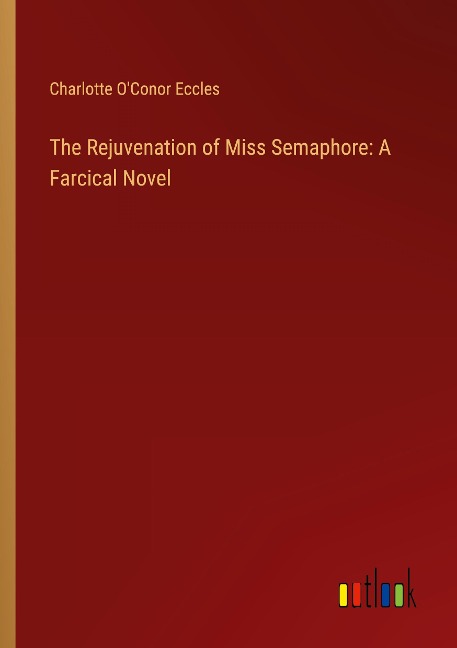 The Rejuvenation of Miss Semaphore: A Farcical Novel