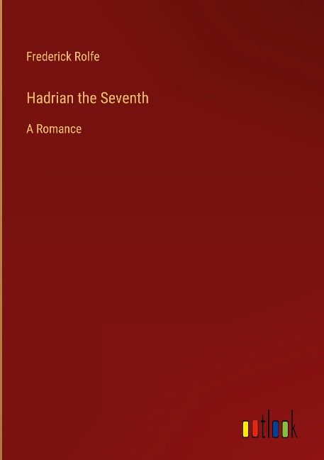 Hadrian the Seventh: A Romance