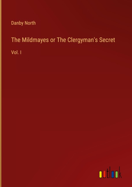 The Mildmayes or The Clergymans Secret: Vol. I