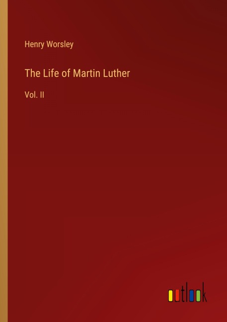 The Life of Martin Luther: Vol. II