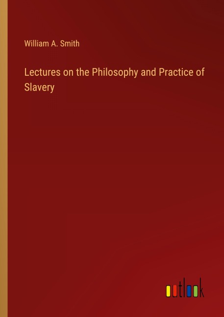 Lectures on the Philosophy and Practice of Slavery
