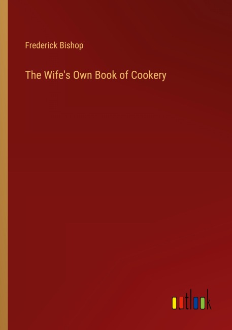 The Wifes Own Book of Cookery