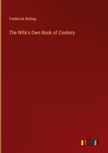 The Wifes Own Book of Cookery
