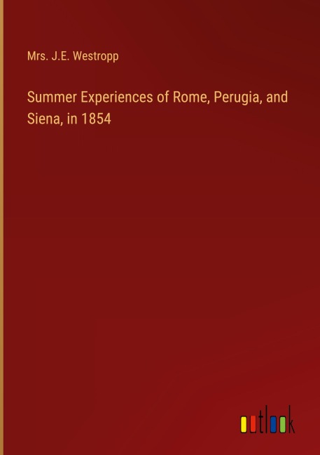 Summer Experiences of Rome, Perugia, and Siena, in 1854